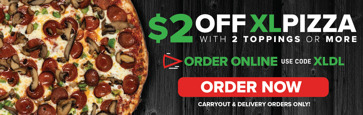 LT P T 77 WITH 2 TOPPINGS OR MORE %i - ORDER ONLINE use coo: XLDL st j ORDER NOW CARRYOUT DELIVERY ORDERS ONLY! 